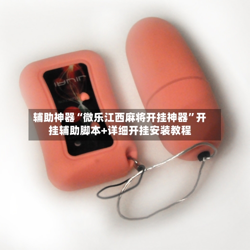 辅助神器“微乐江西麻将开挂神器	”开挂辅助脚本+详细开挂安装教程-第2张图片