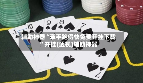 辅助神器“牵手跑得快免费开挂下载”开挂(透视)辅助神器-第3张图片