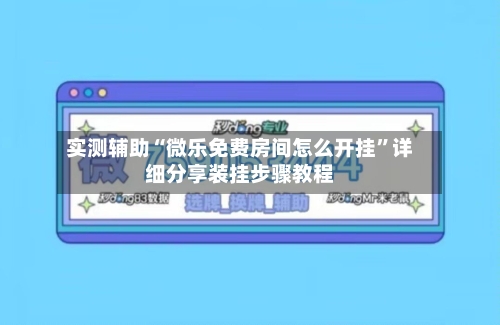 实测辅助“微乐免费房间怎么开挂	”详细分享装挂步骤教程-第2张图片