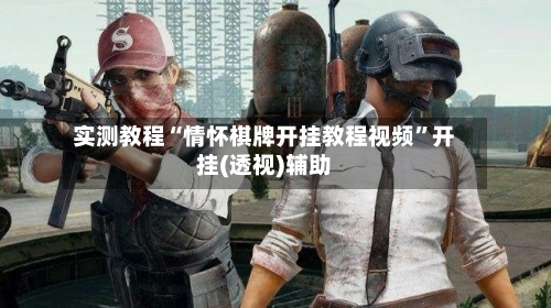 实测教程“情怀棋牌开挂教程视频	”开挂(透视)辅助-第2张图片