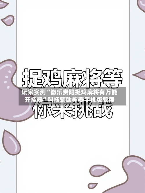 玩家实测“微乐贵阳捉鸡麻将有万能开挂器”科技辅助神器手机版教程-第3张图片