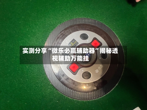 实测分享“微乐必赢辅助器	”揭秘透视辅助万能挂-第1张图片