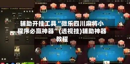 辅助开挂工具“微乐四川麻将小程序必赢神器”(透视挂)辅助神器教程-第3张图片