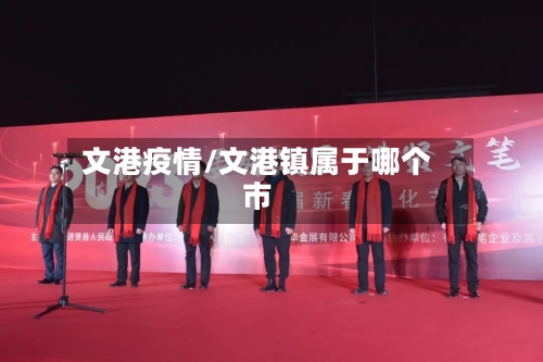 文港疫情/文港镇属于哪个市-第1张图片