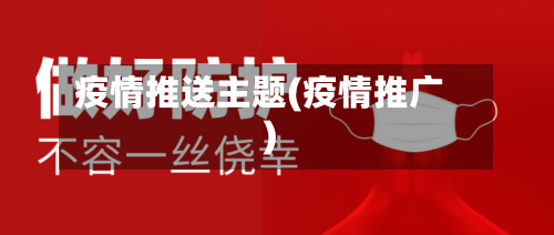 疫情推送主题(疫情推广)-第1张图片