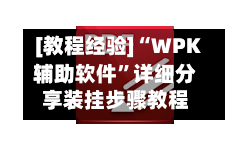 [教程经验]“WPK辅助软件”详细分享装挂步骤教程-第1张图片