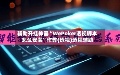 辅助开挂神器“WePoker透视脚本怎么安装”作弊(透视)透视辅助-第2张图片