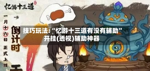 技巧玩法:“忆游十三道有没有辅助”开挂(透视)辅助神器-第3张图片