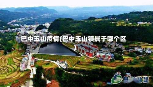 巴中玉山疫情(巴中玉山镇属于哪个区)-第2张图片