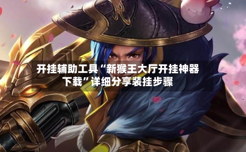 开挂辅助工具“新猴王大厅开挂神器下载”详细分享装挂步骤-第1张图片