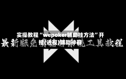 实操教程“wepoker辅助挂方法”开挂(透视)辅助神器-第2张图片