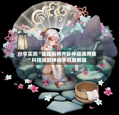 分享实测“雀魂麻将外卦神器通用版	”科技辅助神器手机版教程-第3张图片