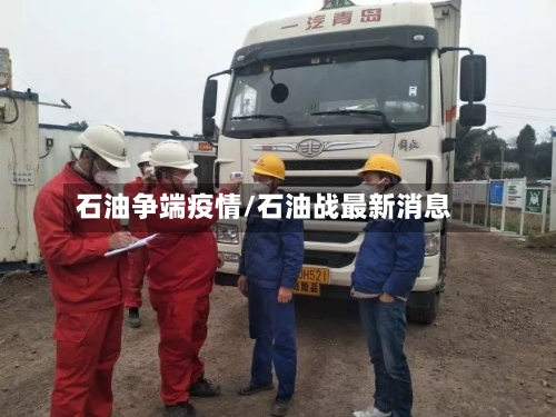石油争端疫情/石油战最新消息-第1张图片