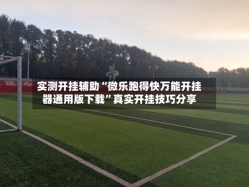 实测开挂辅助“微乐跑得快万能开挂器通用版下载”真实开挂技巧分享-第2张图片