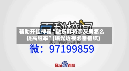 辅助开挂神器“微乐麻将亲友房怎么提高胜率	”(曝光透视必备猫腻)-第2张图片