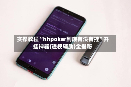 实操教程“hhpoker到底有没有挂	”开挂神器{透视辅助}全揭秘-第1张图片