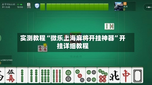 实测教程“微乐上海麻将开挂神器”开挂详细教程-第2张图片