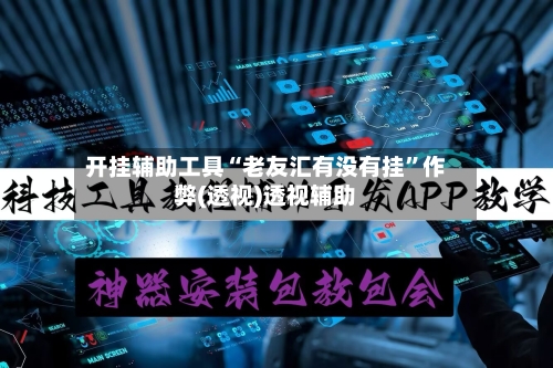 开挂辅助工具“老友汇有没有挂”作弊(透视)透视辅助-第3张图片