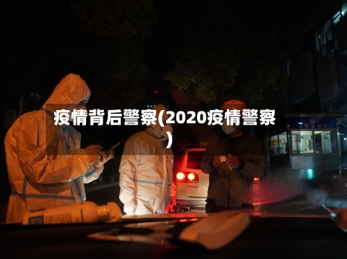 疫情背后警察(2020疫情警察)-第3张图片