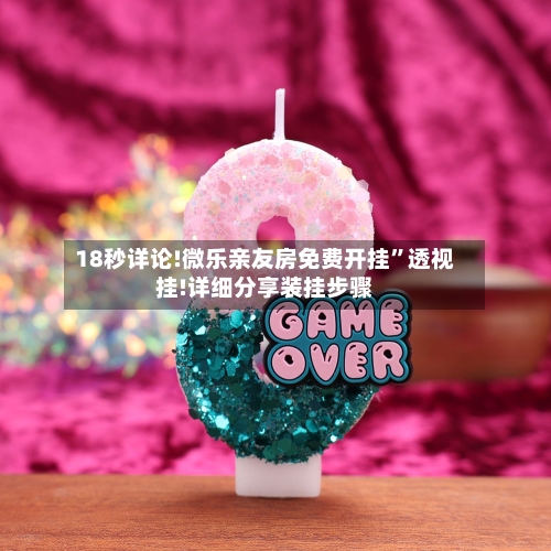 18秒详论!微乐亲友房免费开挂	”透视挂!详细分享装挂步骤-第2张图片