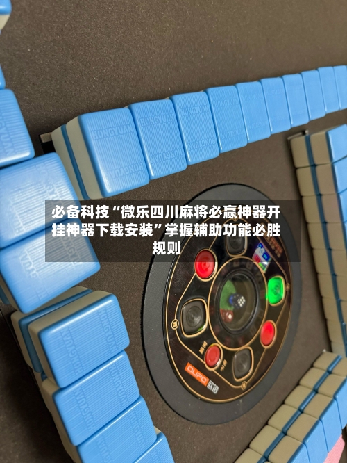 必备科技“微乐四川麻将必赢神器开挂神器下载安装”掌握辅助功能必胜规则-第2张图片