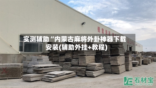 实测辅助“内蒙古麻将外卦神器下载安装(辅助外挂+教程)-第1张图片