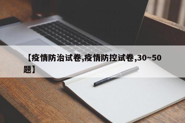 【疫情防治试卷,疫情防控试卷,30~50题】