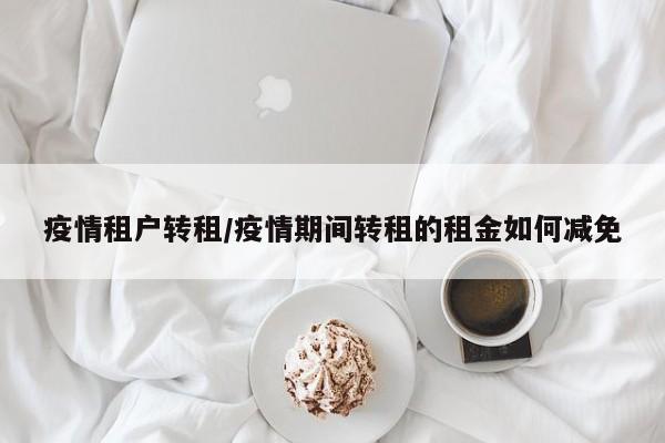 疫情租户转租/疫情期间转租的租金如何减免