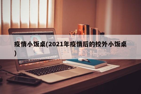 疫情小饭桌(2021年疫情后的校外小饭桌)