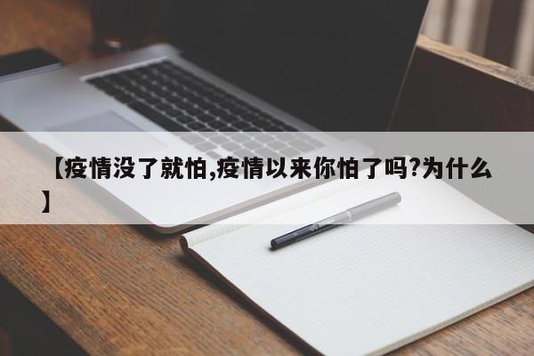 【疫情没了就怕,疫情以来你怕了吗?为什么】