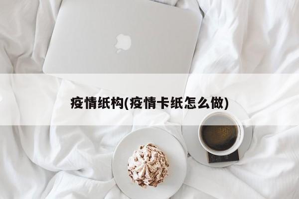 疫情纸构(疫情卡纸怎么做)